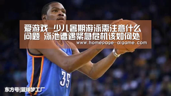 爱游戏-少儿暑期游泳需注意什么问题 泳池遭遇紧急危机该如何处理?(图4) 爱游戏官方入口