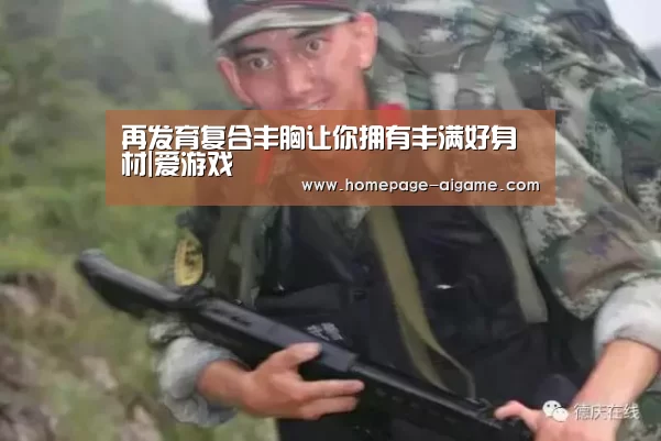 再发育复合丰胸让你拥有丰满好身材|爱游戏(图3) 爱游戏棋牌
