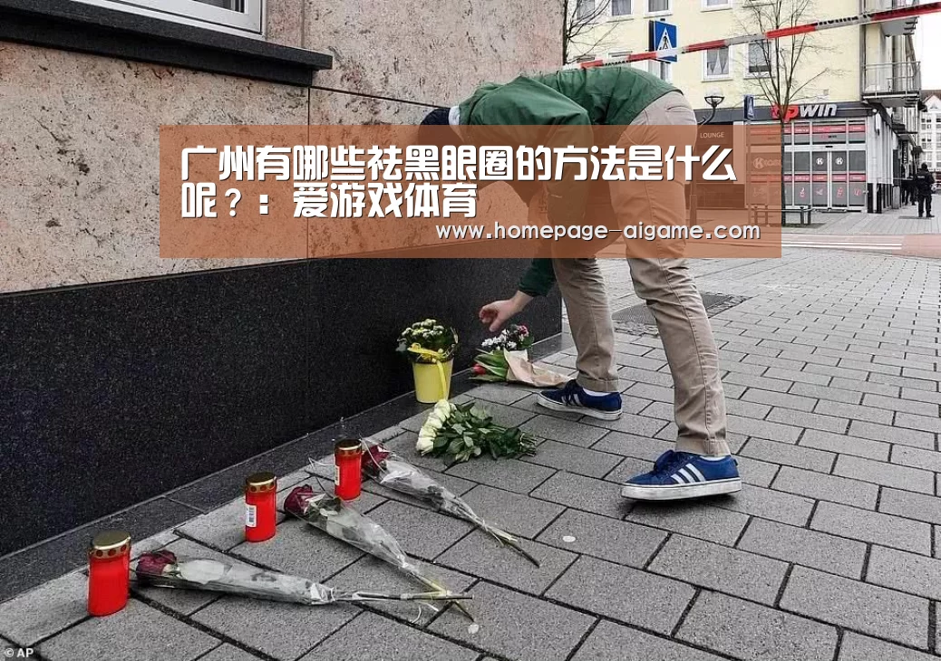 广州有哪些祛黑眼圈的方法是什么呢?:爱游戏体育(图3) 爱游戏体育